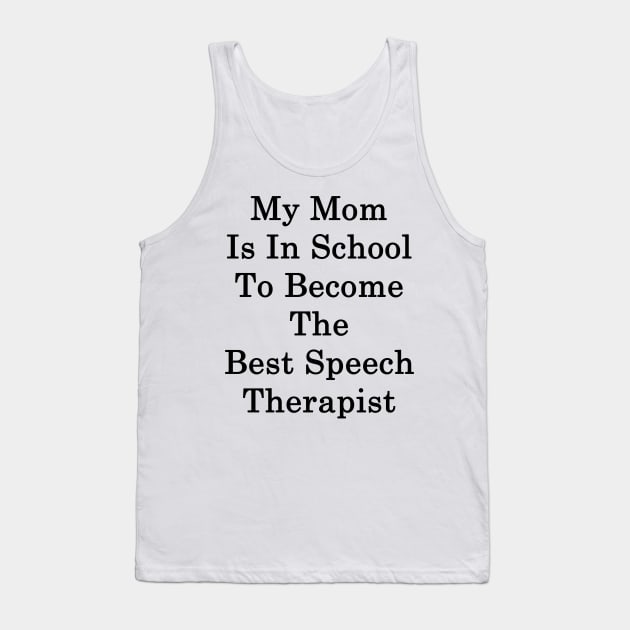 My Mom Is In School To Become The Best Speech Therapist Tank Top by supernova23